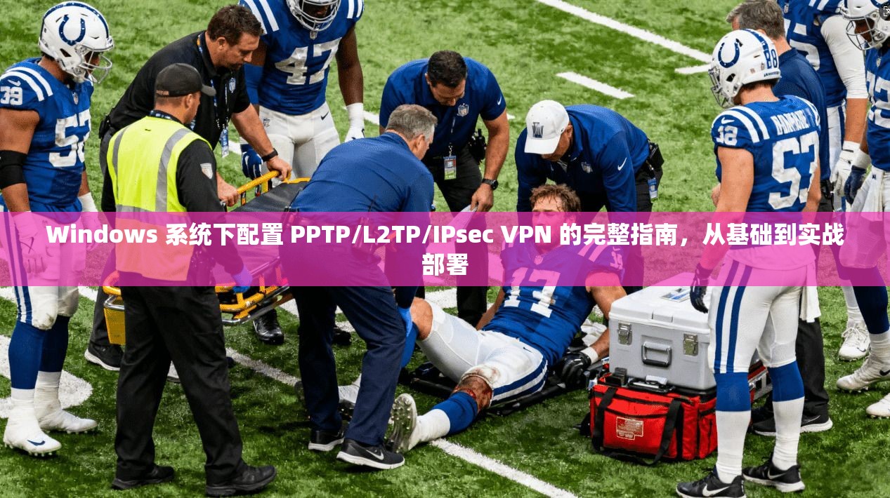 Windows 系统下配置 PPTP/L2TP/IPsec VPN 的完整指南，从基础到实战部署