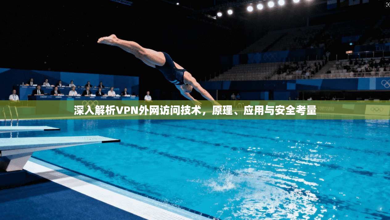 深入解析VPN外网访问技术，原理、应用与安全考量