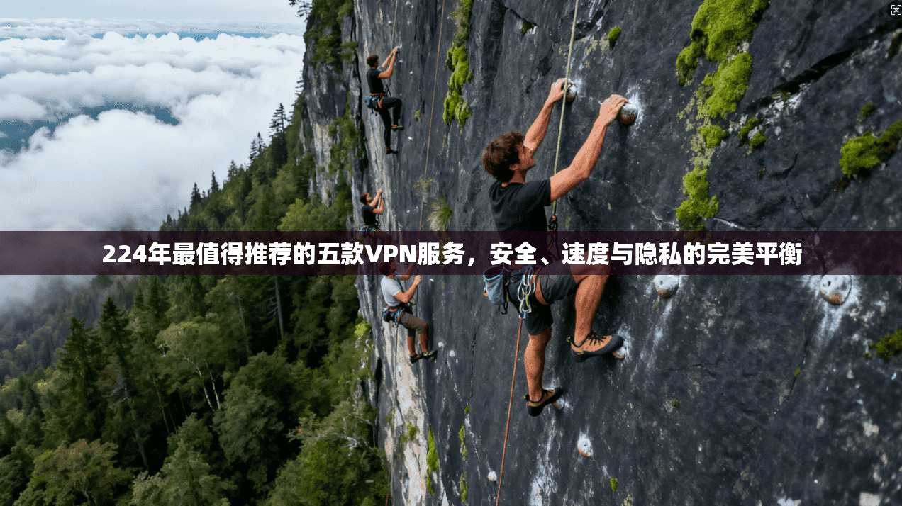 224年最值得推荐的五款VPN服务，安全、速度与隐私的完美平衡