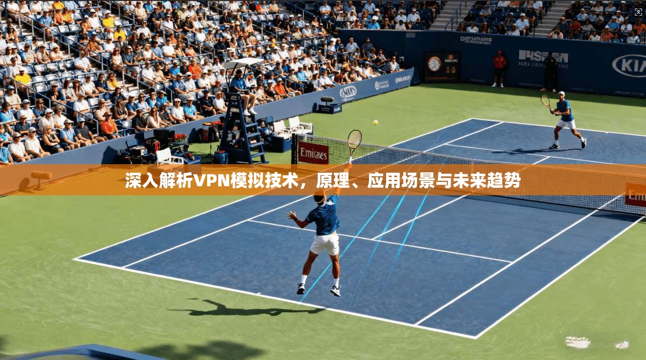 深入解析VPN模拟技术，原理、应用场景与未来趋势