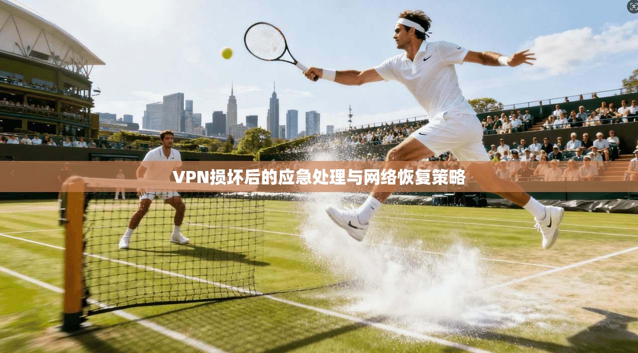 VPN损坏后的应急处理与网络恢复策略