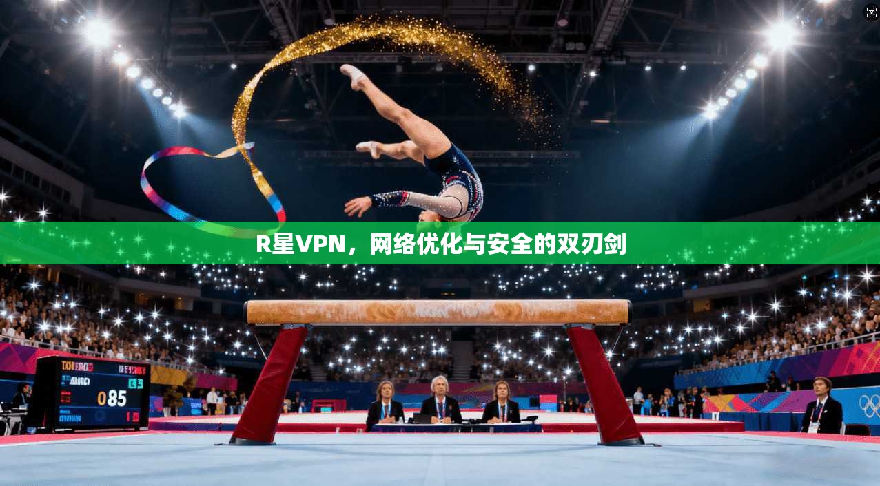 R星VPN，网络优化与安全的双刃剑