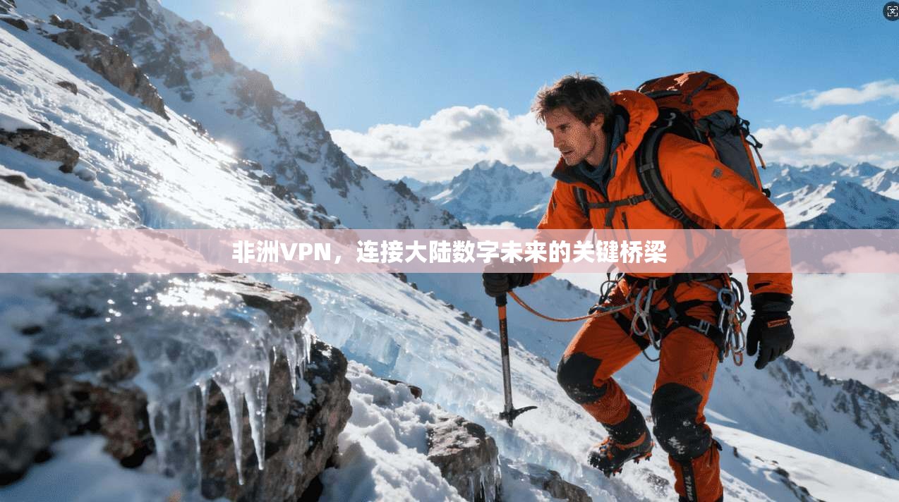 非洲VPN，连接大陆数字未来的关键桥梁