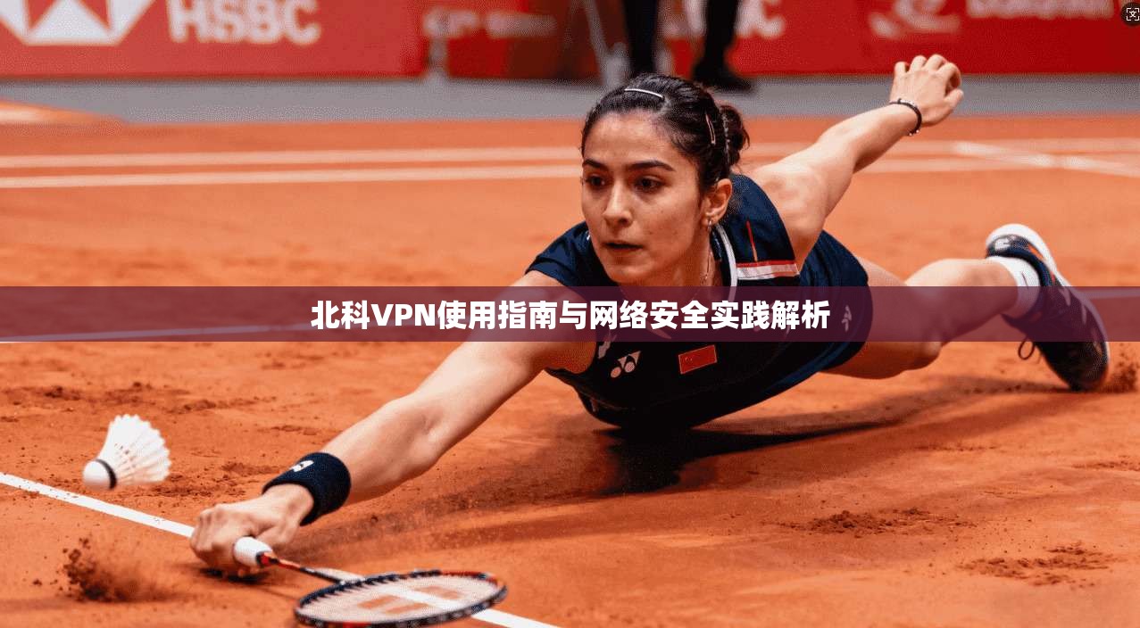 北科VPN使用指南与网络安全实践解析