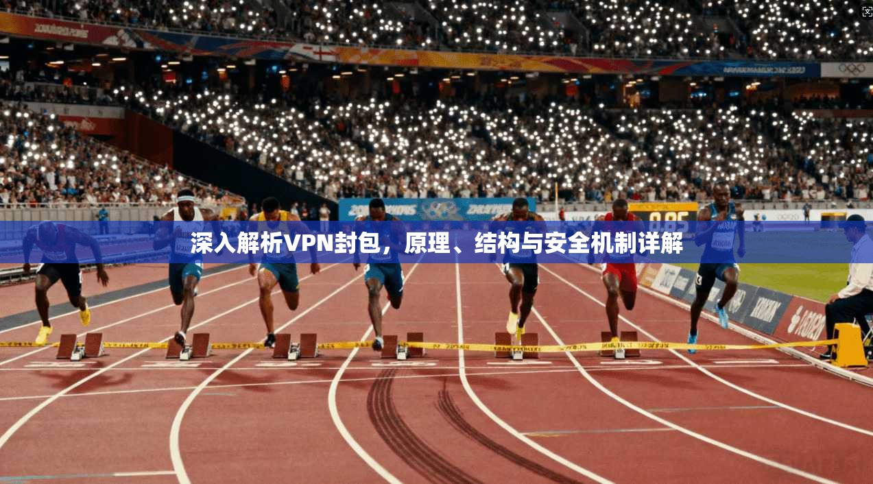 深入解析VPN封包，原理、结构与安全机制详解