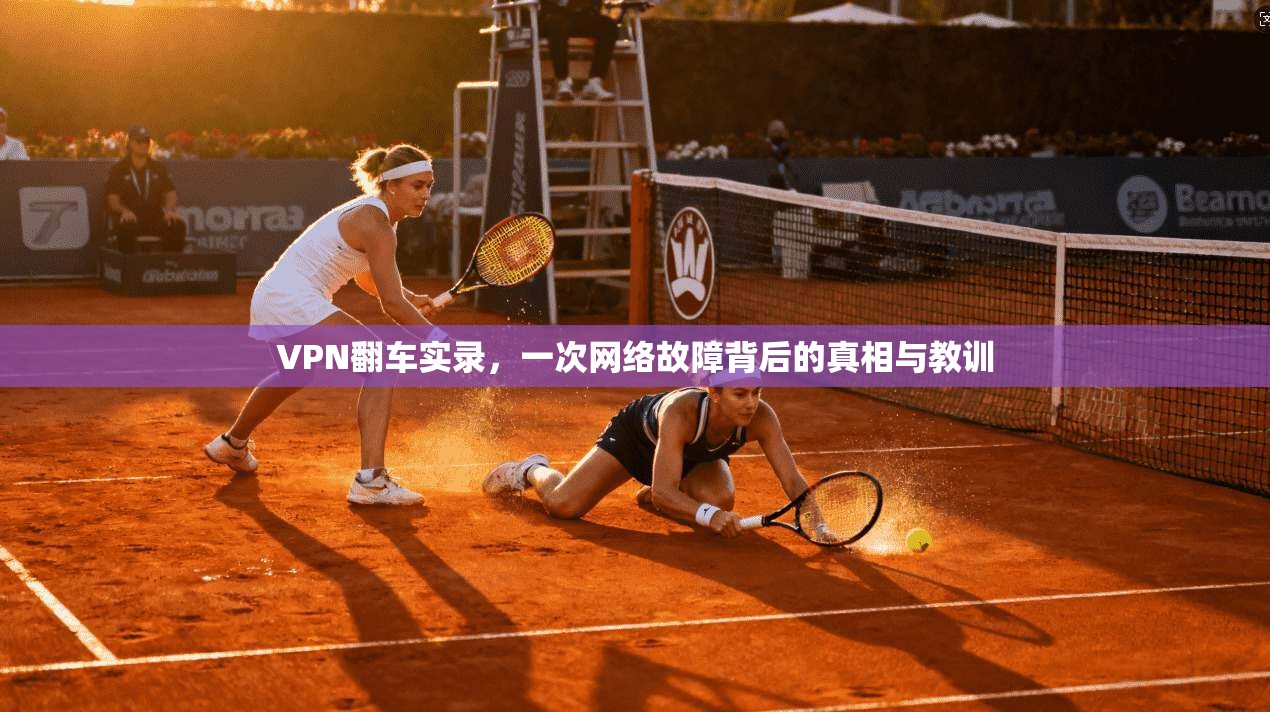 VPN翻车实录，一次网络故障背后的真相与教训