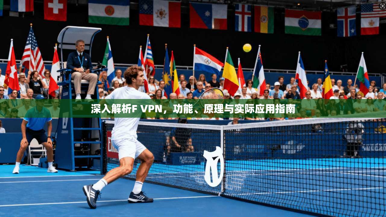 深入解析F VPN，功能、原理与实际应用指南
