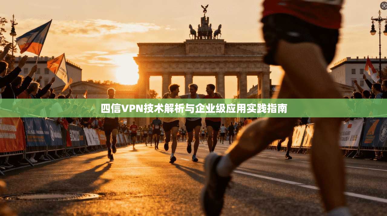 四信VPN技术解析与企业级应用实践指南