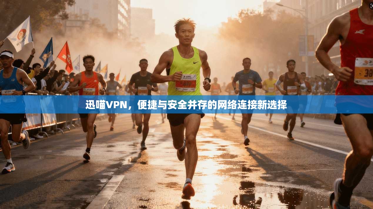 迅喵VPN，便捷与安全并存的网络连接新选择