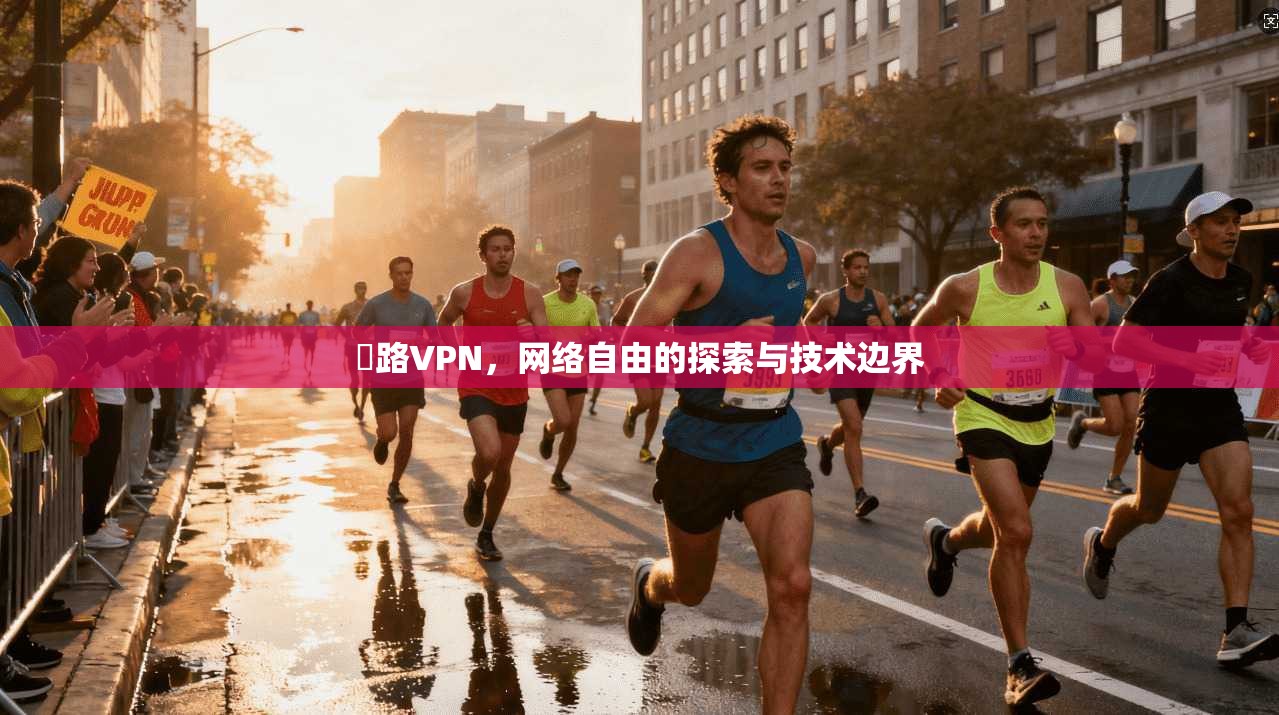 尋路VPN，网络自由的探索与技术边界