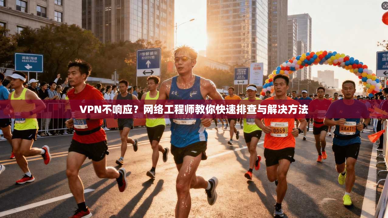 VPN不响应？网络工程师教你快速排查与解决方法