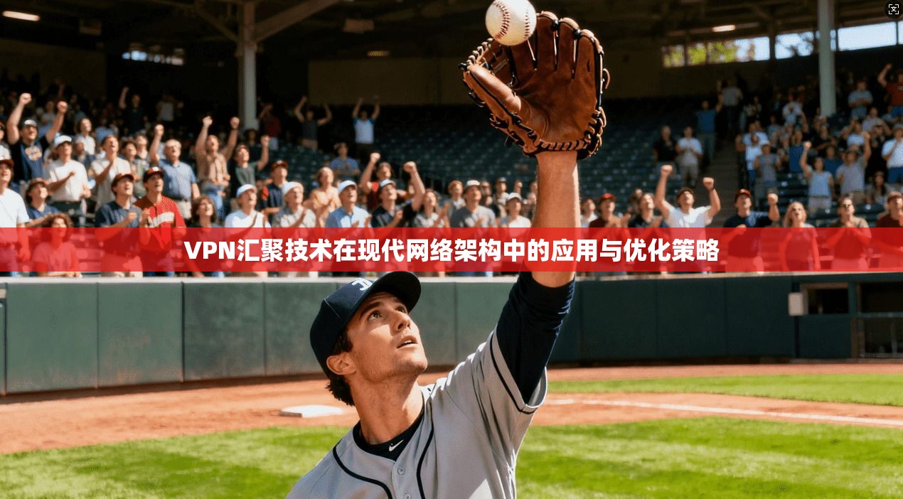 VPN汇聚技术在现代网络架构中的应用与优化策略