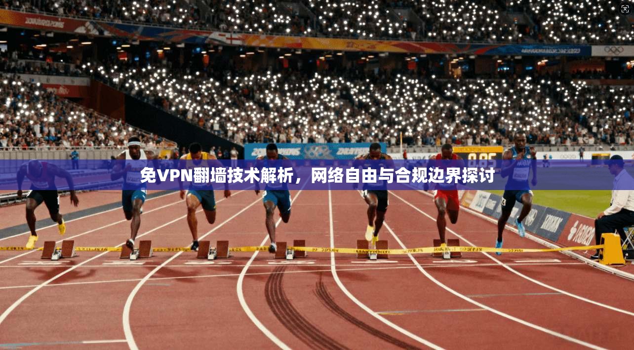 免VPN翻墙技术解析，网络自由与合规边界探讨