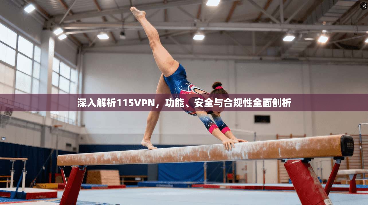 深入解析115VPN，功能、安全与合规性全面剖析