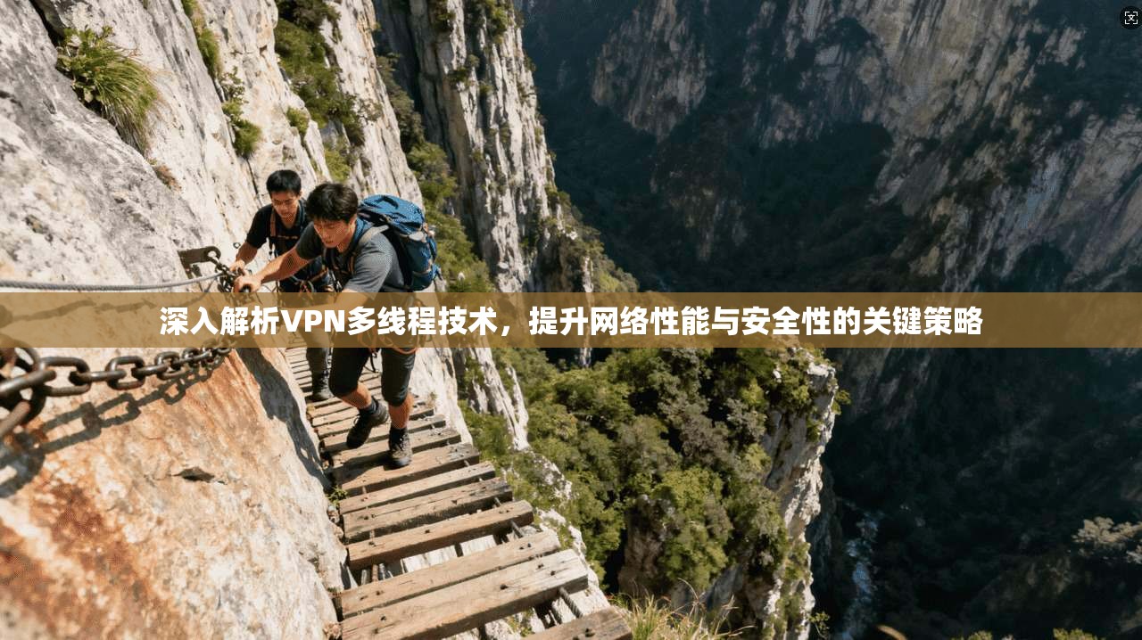 深入解析VPN多线程技术，提升网络性能与安全性的关键策略