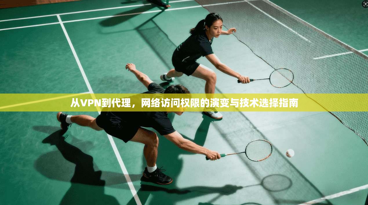 从VPN到代理，网络访问权限的演变与技术选择指南
