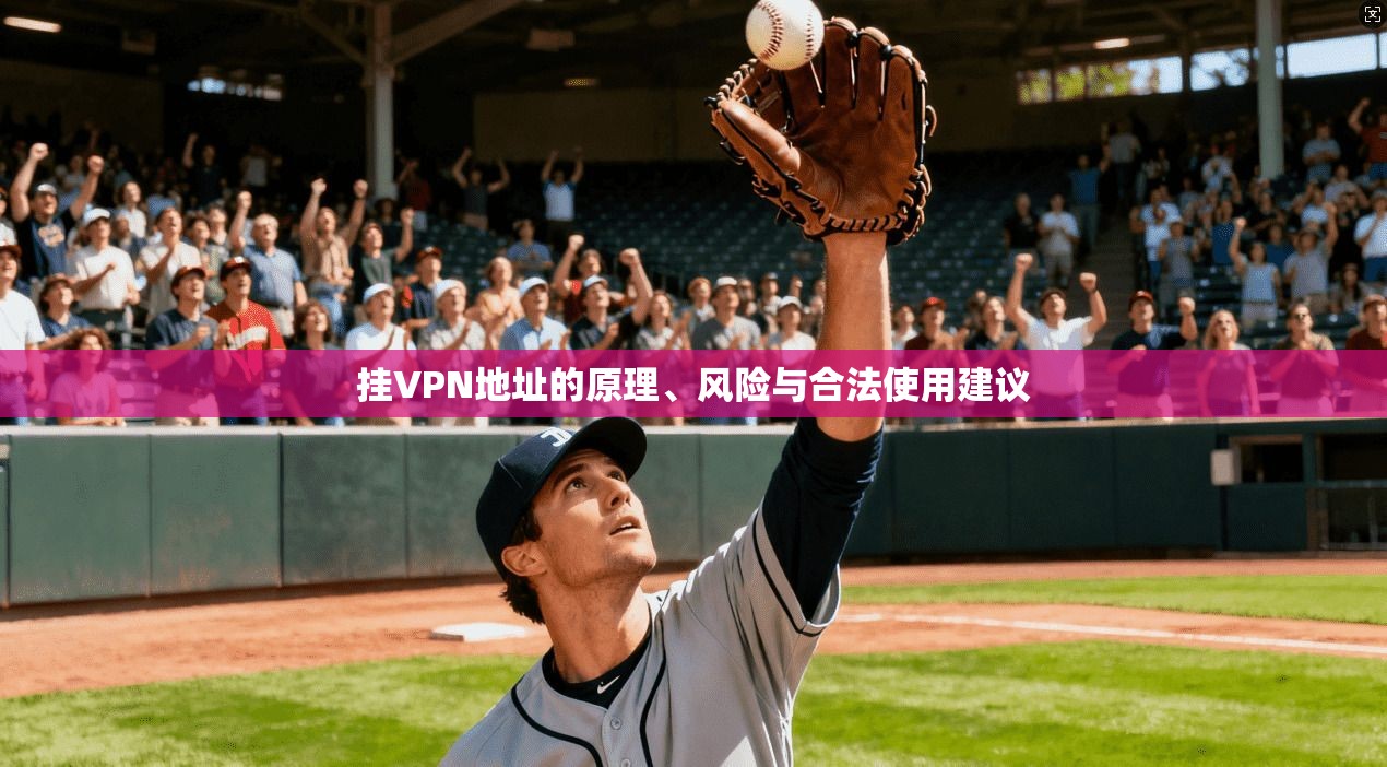 挂VPN地址的原理、风险与合法使用建议