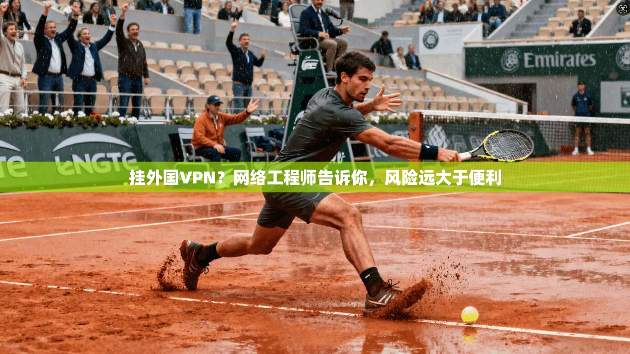 挂外国VPN？网络工程师告诉你，风险远大于便利