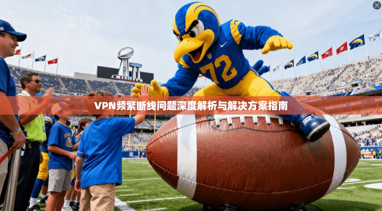 VPN频繁断线问题深度解析与解决方案指南