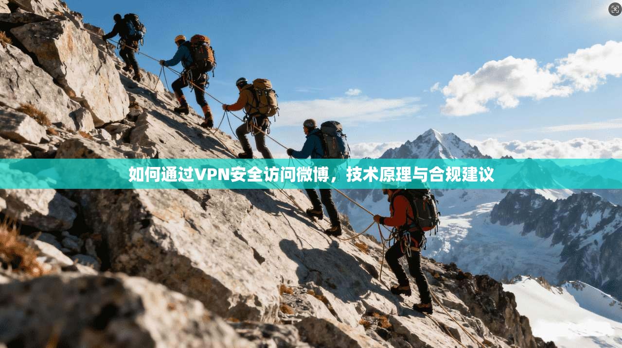 如何通过VPN安全访问微博，技术原理与合规建议