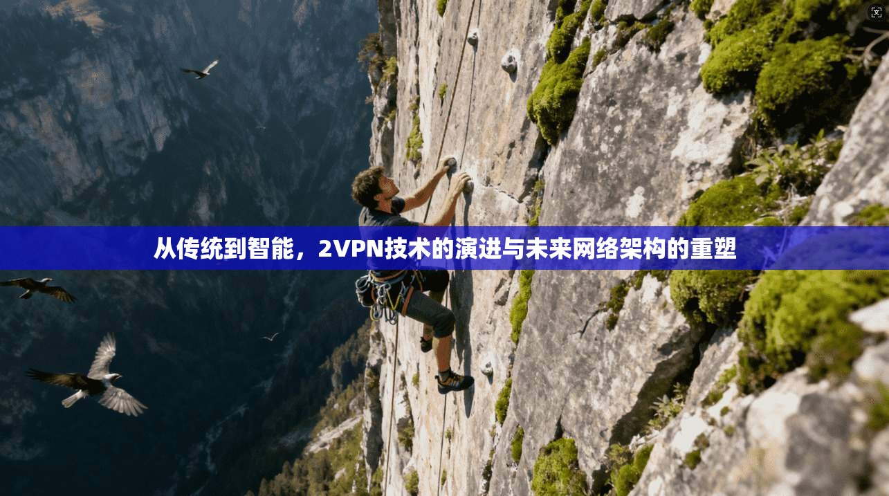 从传统到智能，2VPN技术的演进与未来网络架构的重塑