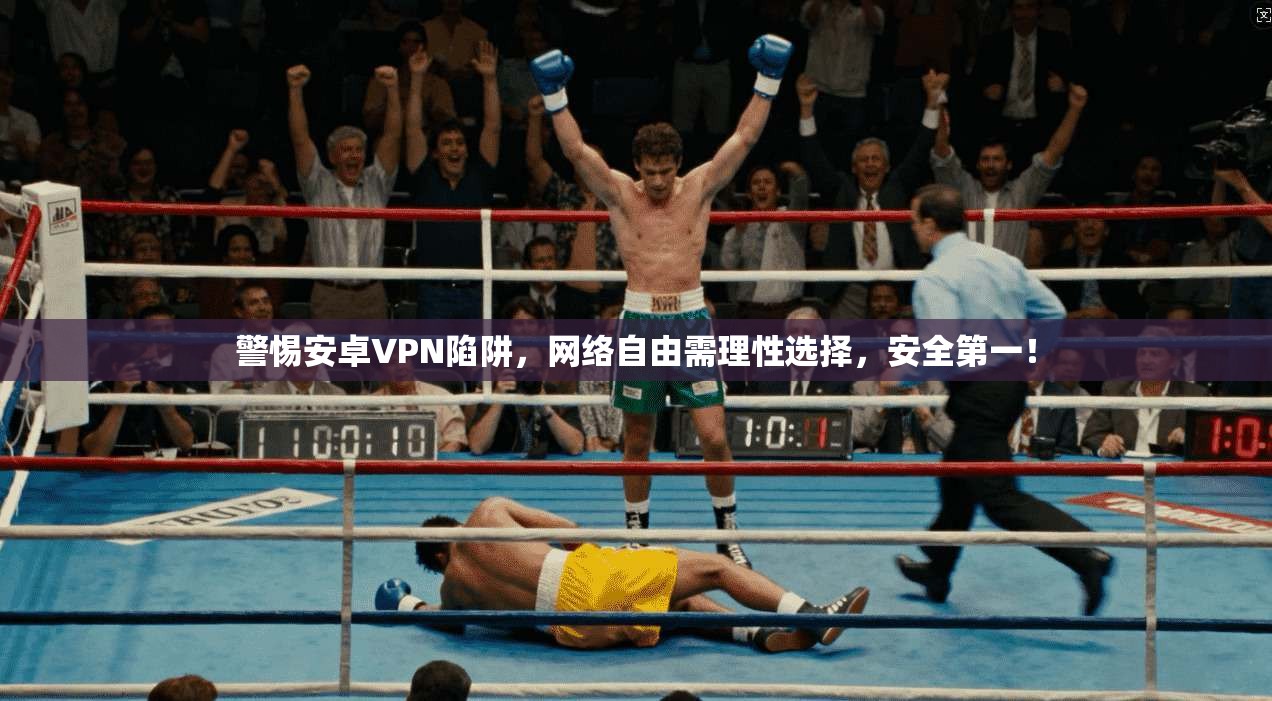 警惕安卓VPN陷阱，网络自由需理性选择，安全第一！