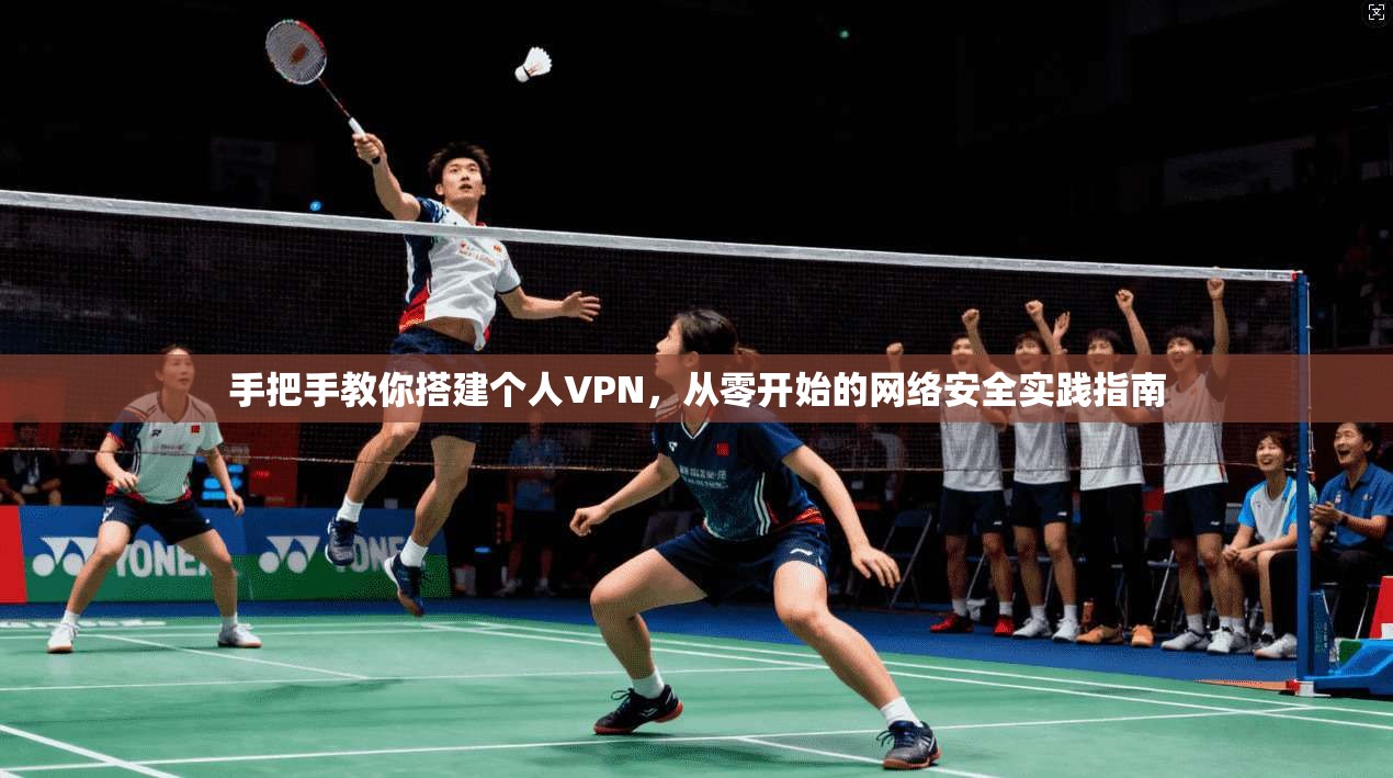 手把手教你搭建个人VPN，从零开始的网络安全实践指南