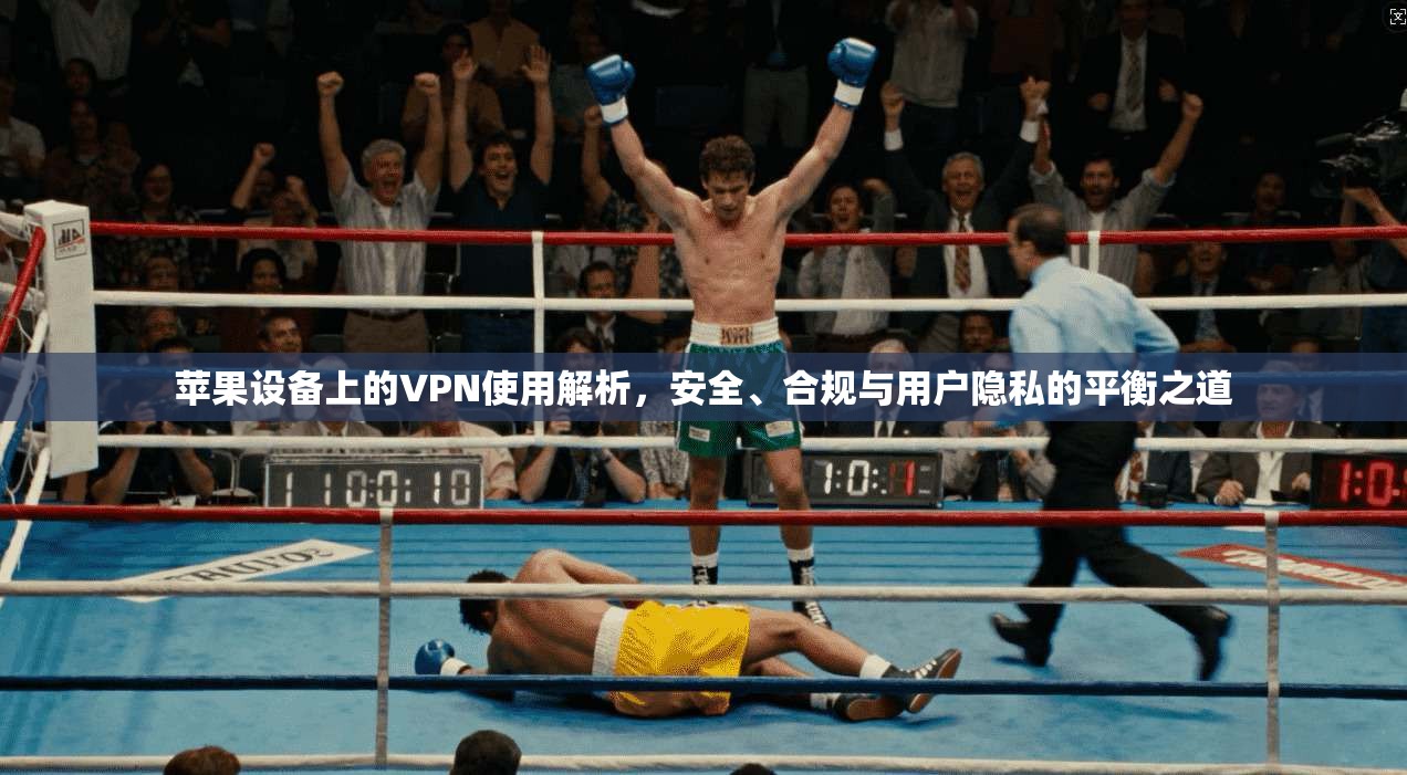 苹果设备上的VPN使用解析,安全、合规与用户隐私的平衡之道