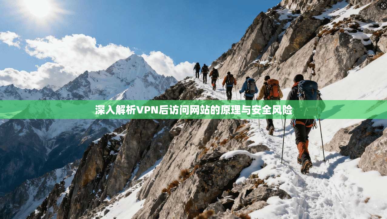 深入解析VPN后访问网站的原理与安全风险