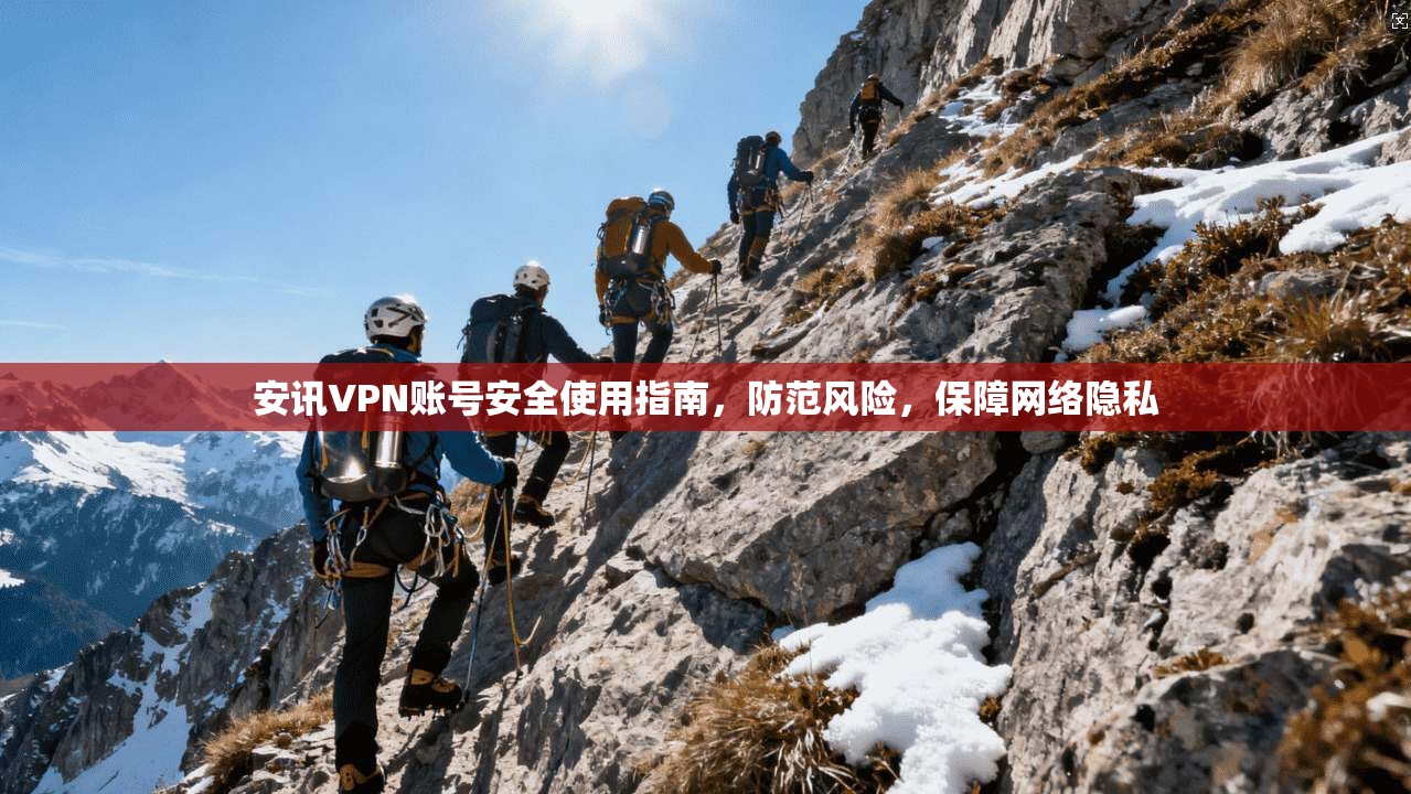 安讯VPN账号安全使用指南,防范风险,保障网络隐私