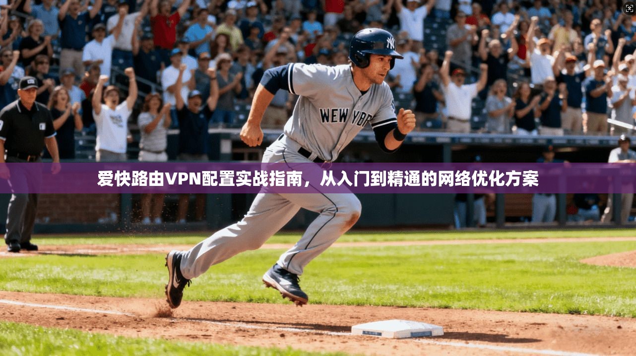 爱快路由VPN配置实战指南，从入门到精通的网络优化方案