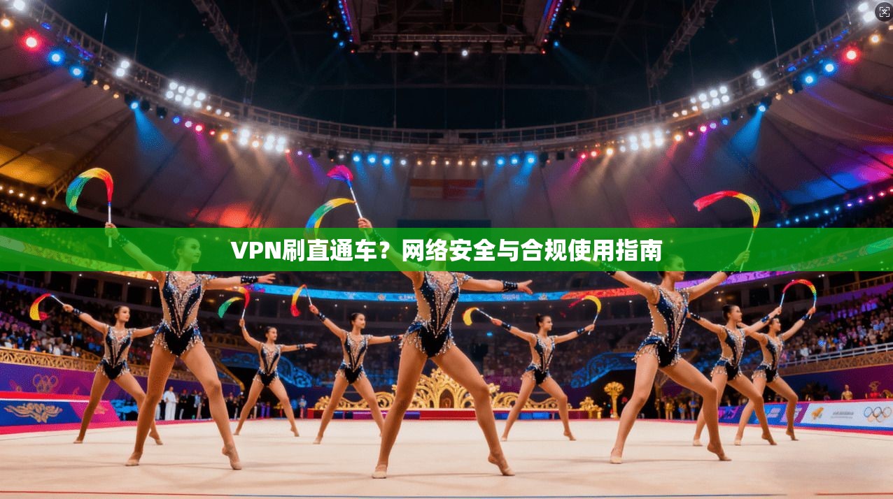 VPN刷直通车？网络安全与合规使用指南
