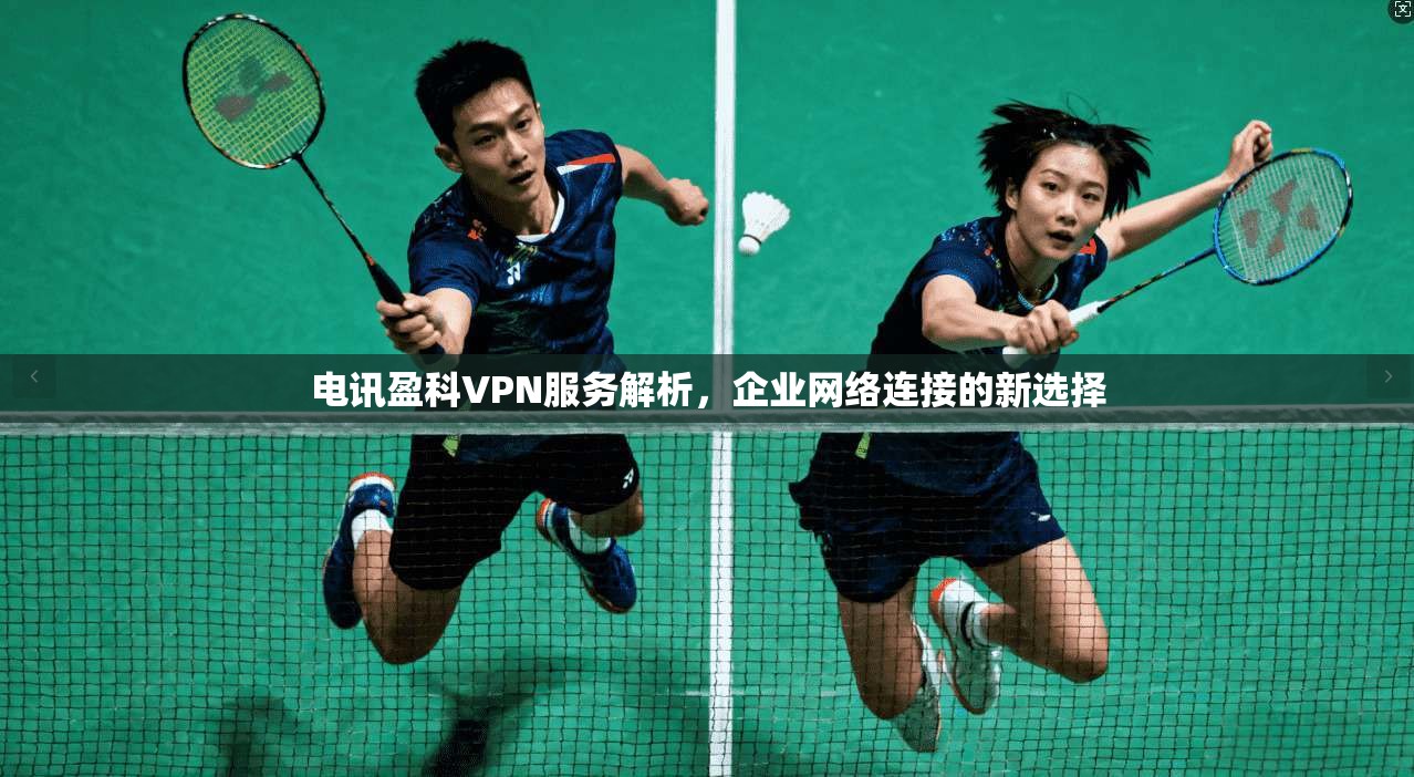 电讯盈科VPN服务解析，企业网络连接的新选择