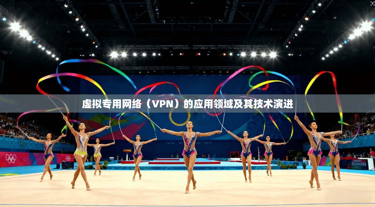 虚拟专用网络（VPN）的应用领域及其技术演进