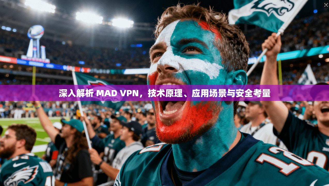 深入解析 MAD VPN,技术原理、应用场景与安全考量