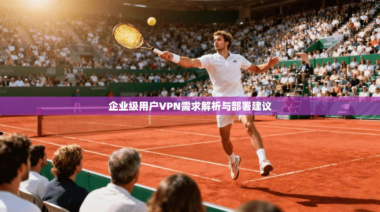 企业级用户VPN需求解析与部署建议