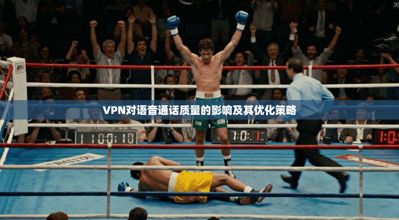 VPN对语音通话质量的影响及其优化策略