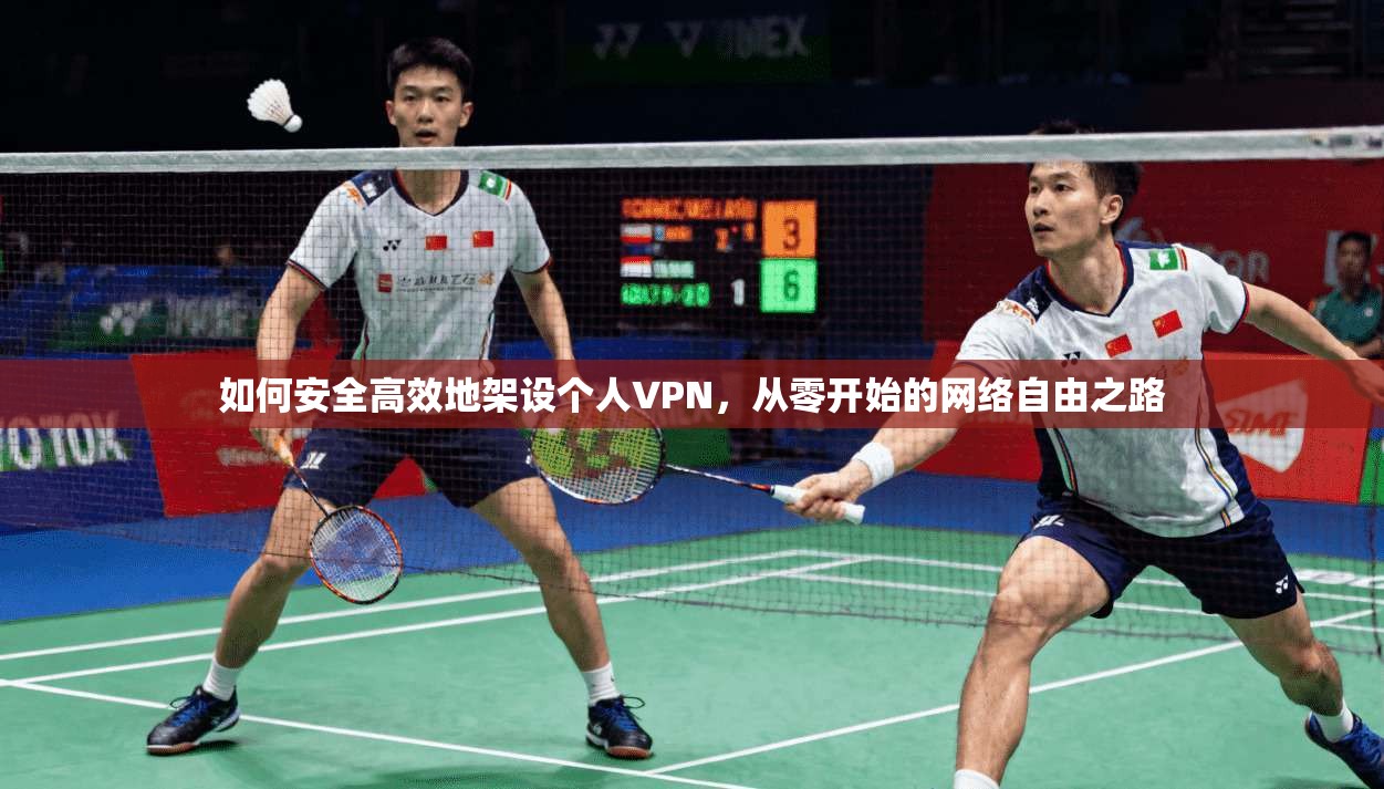 如何安全高效地架设个人VPN，从零开始的网络自由之路