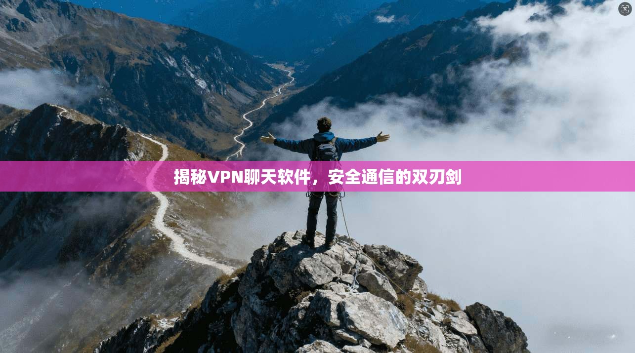 揭秘VPN聊天软件，安全通信的双刃剑