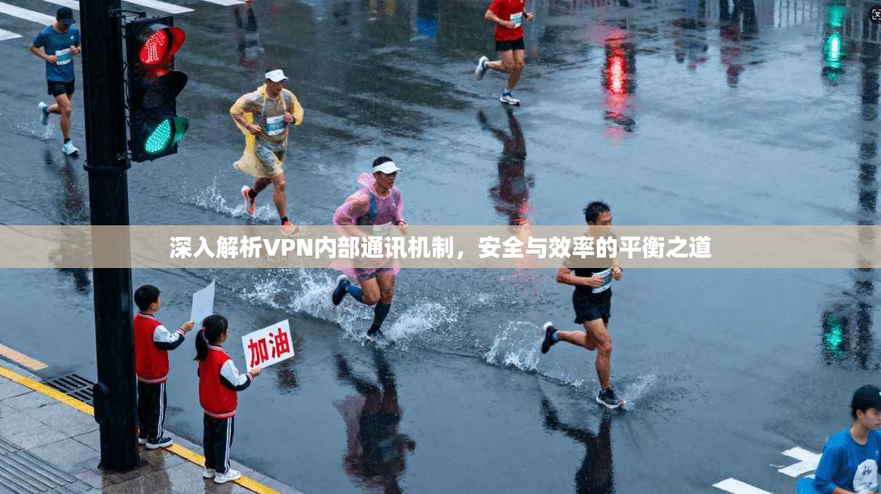 深入解析VPN内部通讯机制,安全与效率的平衡之道