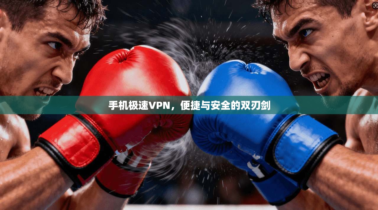 手机极速VPN，便捷与安全的双刃剑
