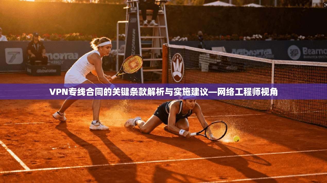 VPN专线合同的关键条款解析与实施建议—网络工程师视角