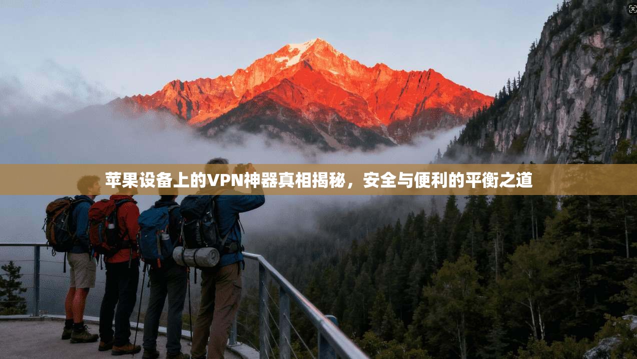 苹果设备上的VPN神器真相揭秘，安全与便利的平衡之道