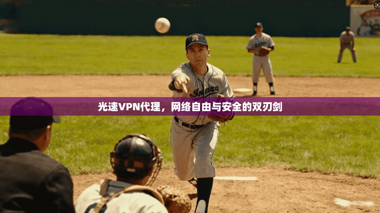 光速VPN代理,网络自由与安全的双刃剑