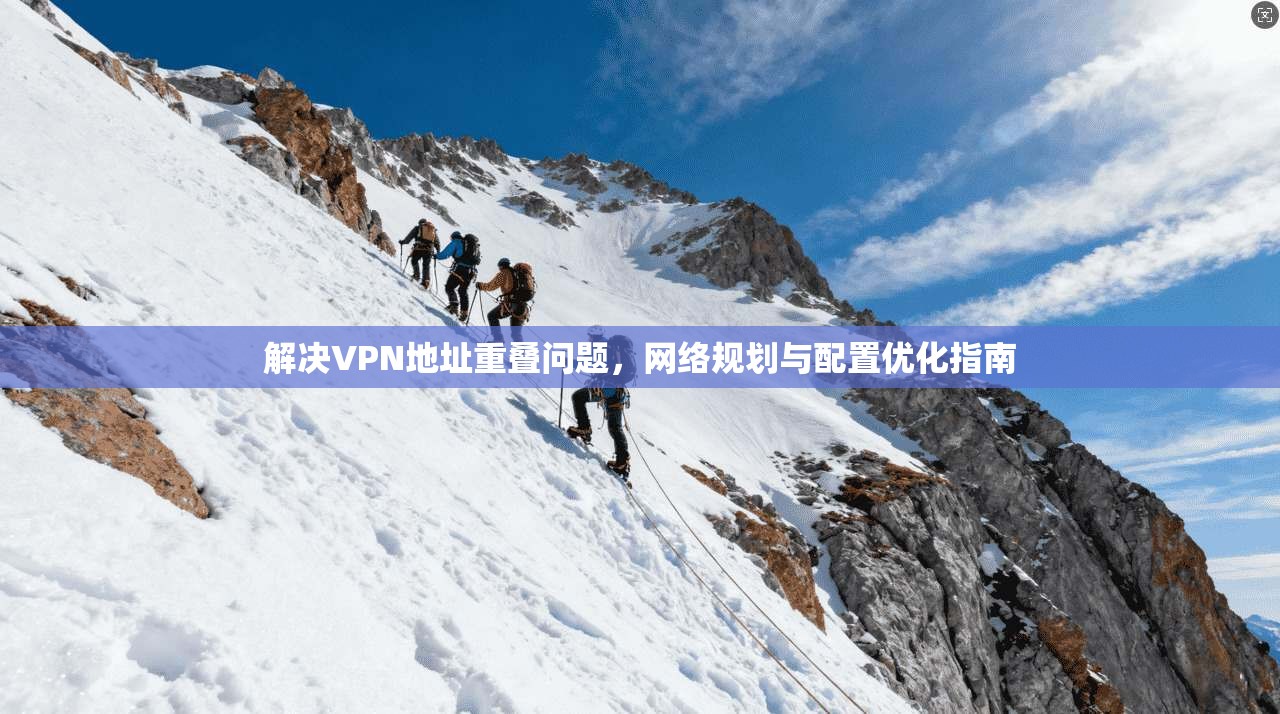 解决VPN地址重叠问题，网络规划与配置优化指南