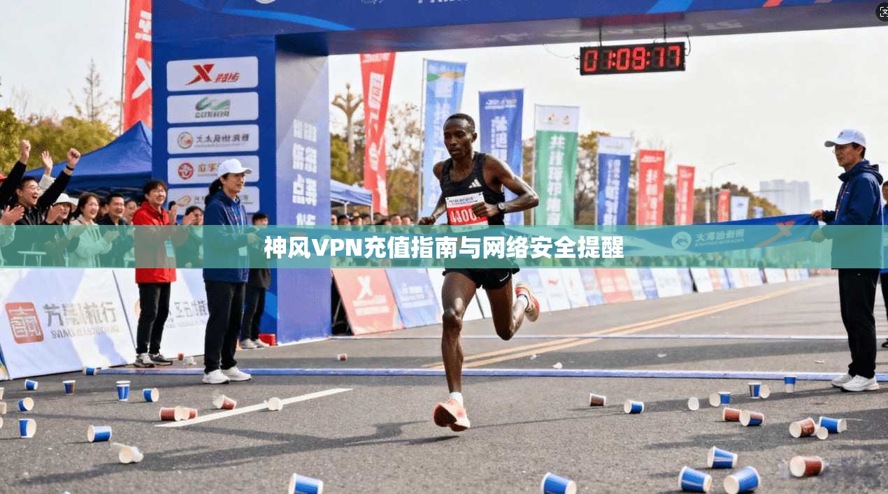 神风VPN充值指南与网络安全提醒