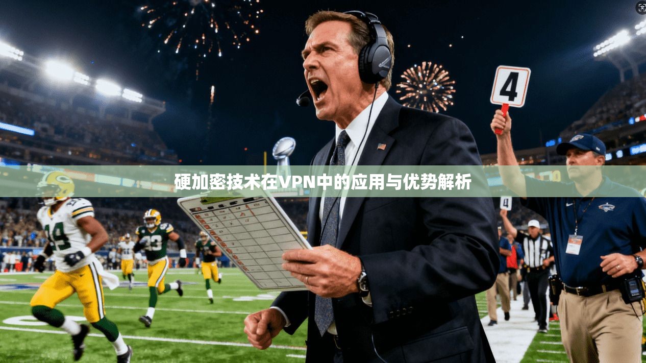 硬加密技术在VPN中的应用与优势解析