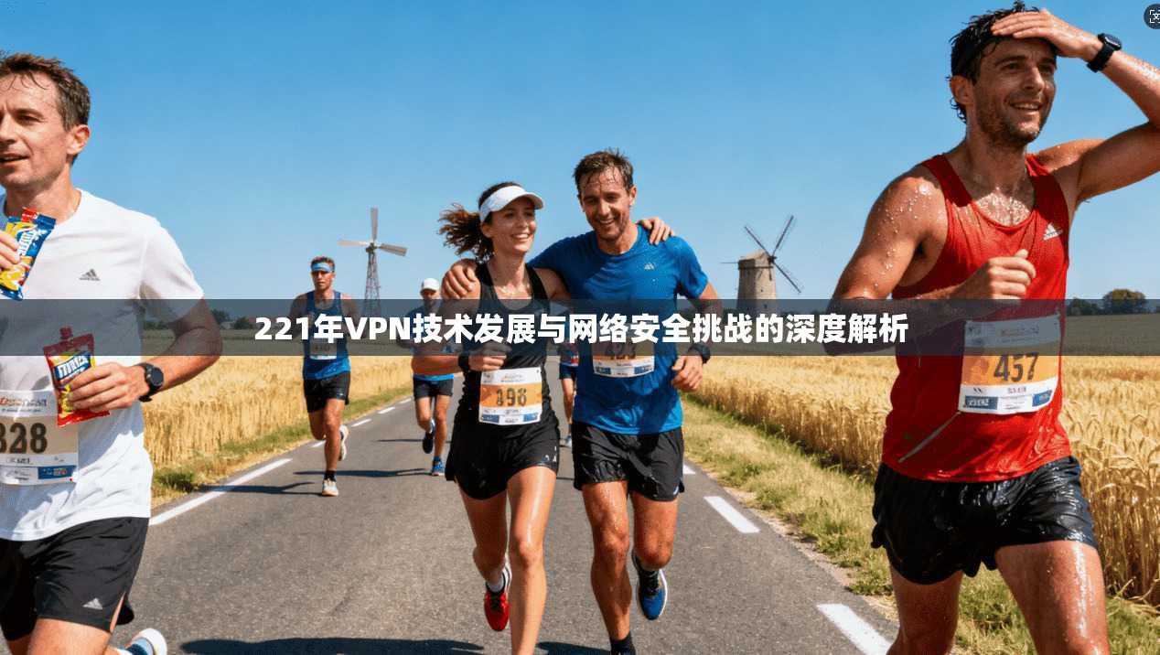 221年VPN技术发展与网络安全挑战的深度解析