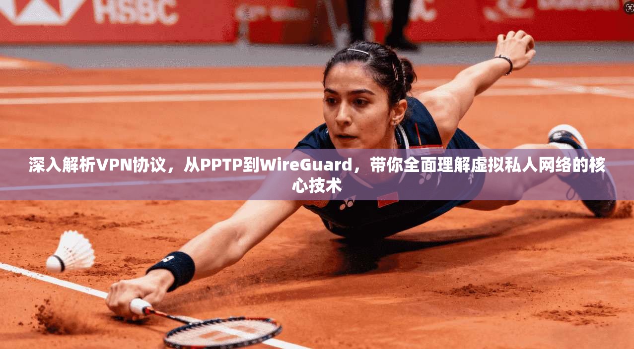 深入解析VPN协议,从PPTP到WireGuard,带你全面理解虚拟私人网络的核心技术