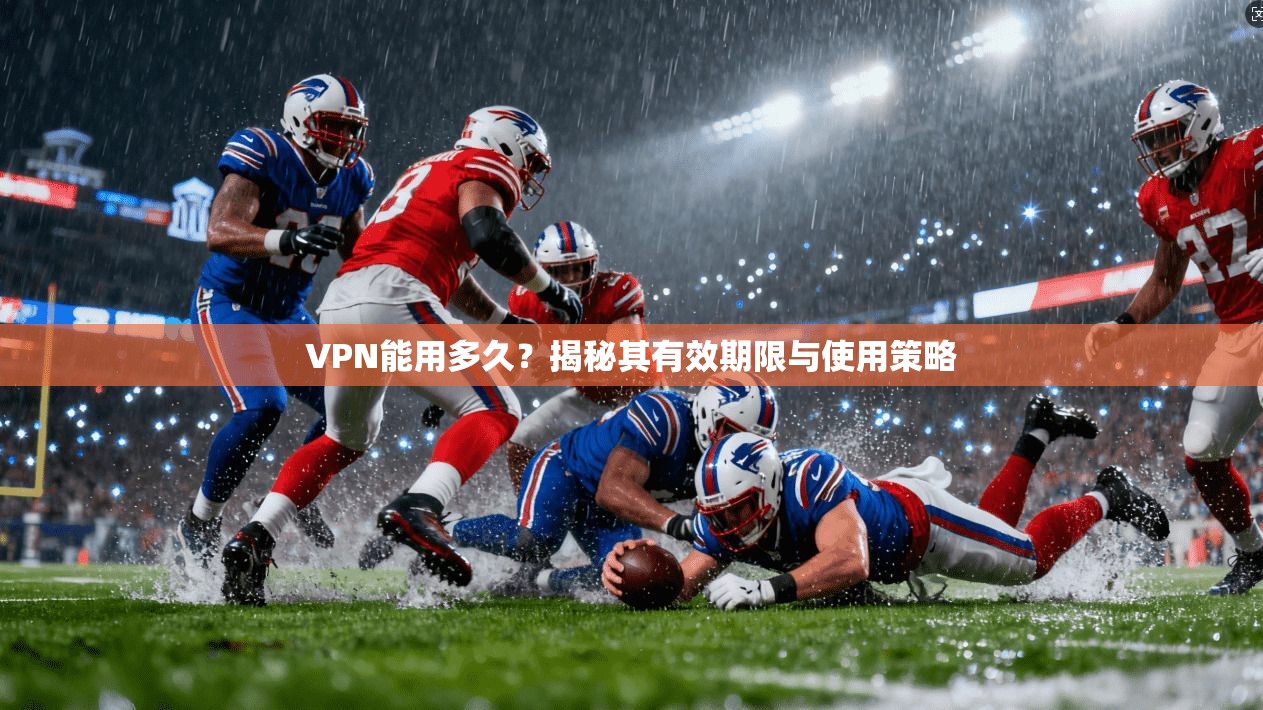 VPN能用多久？揭秘其有效期限与使用策略